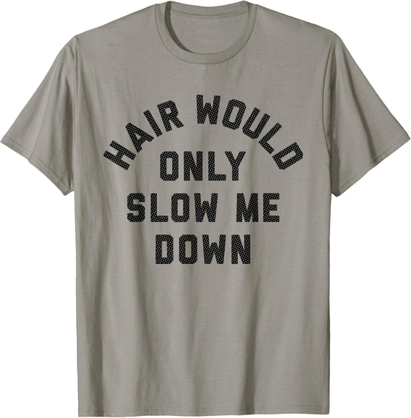 Funny Bald Guy T-Shirt - Hair Would Only Slow Me Down Tee